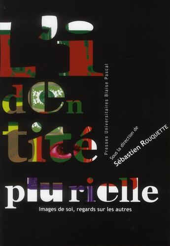 Couverture du livre « L' Identité plurielle : Images de soi, regards sur les autres » de Sebastien Rouquette aux éditions Pu De Clermont Ferrand