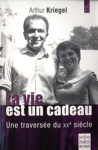 Couverture du livre « La vie est un cadeau ; une traversée du XX siècle » de Arthur Kriegel aux éditions Paris