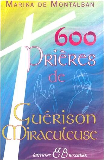 Couverture du livre « 600 prières de guérison miraculeuse » de Marika De Montalban aux éditions Bussiere