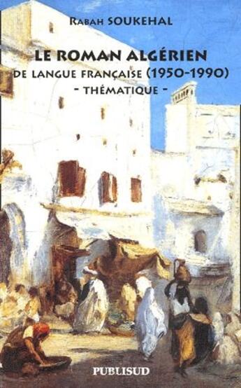 Couverture du livre « Le roman algérien de langue francaise (1950-1990) ; thématique » de Rabah Soukehal aux éditions Publisud