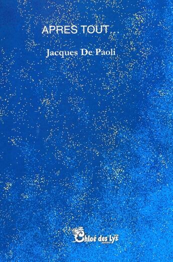 Couverture du livre « Après tout... » de Jacques De Paoli aux éditions Chloe Des Lys