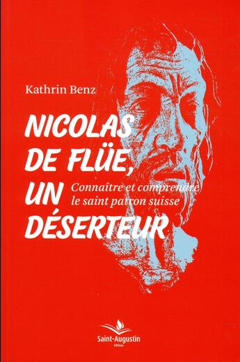 Couverture du livre « Nicolas de Flüe, un déserteur ; connaître et comprendre le saint patron Suisse » de Kathrin Benz aux éditions Saint Augustin