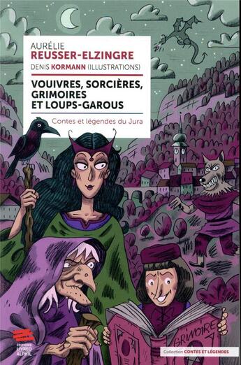 Couverture du livre « Vouivres, sorcières, grimoires et loups-garous ; contes et légendes du Jura » de Aurelie Reusser-Elzingre et Denis Kormann aux éditions Livreo Alphil