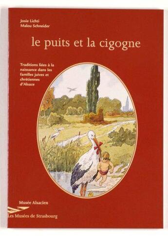 Couverture du livre « Le puits et la cigogne ; traditions liées à la naissance dans les familles juives et chrétiennes d'Alsace » de Malou Schneider et Josie Lichti aux éditions Musees Strasbourg