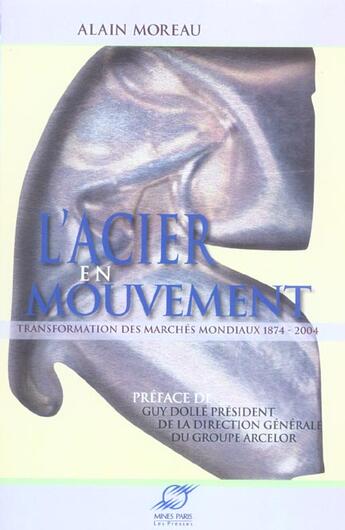 Couverture du livre « L'acier en mouvement transformation des marches mondiaux, 1874-2004 - ses composantes, ses determina » de Alain Moreau aux éditions Presses De L'ecole Des Mines