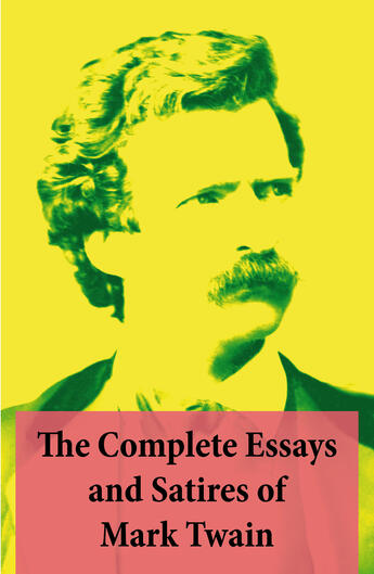 Couverture du livre « The Complete Essays and Satires of Mark Twain » de Mark Twain aux éditions E-artnow