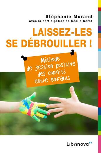 Couverture du livre « Laissez-les se débrouiller ! ; méthode de gestion positive des conflits entre enfants » de Stephanie Morand et Cecile Gerst aux éditions Librinova