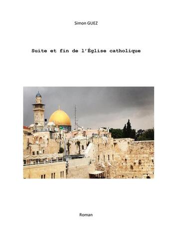 Couverture du livre « Suite et fin de l'Eglise catholique » de Simon Guez aux éditions Librinova