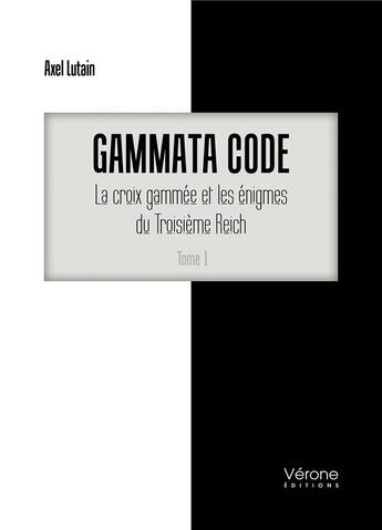 Couverture du livre « Gammata code Tome 1 : la croix gammée et les énigmes du Troisième Reich » de Axel Lutain aux éditions Verone