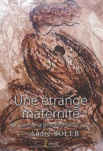 Couverture du livre « Une etrange maternite -au sujet de la gestation pour autrui » de Andre Soler aux éditions 7 Ecrit