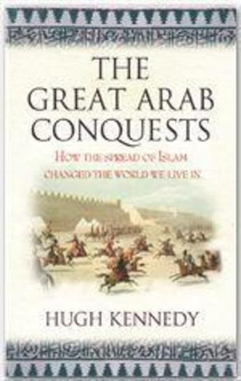 Couverture du livre « The Great Arab Conquests ; How the Spread of Islam Changed the World We Live in » de Hugh Kennedy aux éditions Orion Digital