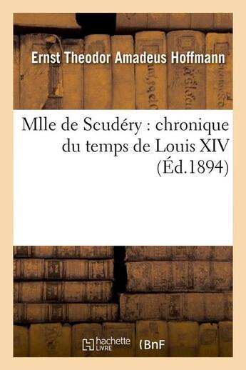 Couverture du livre « Mlle de scudery : chronique du temps de louis xiv (ed.1894) » de Ernst Theodor Amadeus Hoffmann aux éditions Hachette Bnf