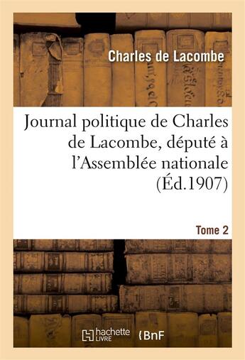 Couverture du livre « Journal politique de charles de lacombe, depute a l'assemblee nationale. tome 2 » de Lacombe Charles aux éditions Hachette Bnf