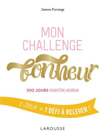 Couverture du livre « Mon challenge bonheur ; 100 jours pour être heureux » de Jeanne Florange aux éditions Larousse