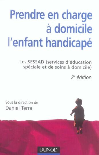 Couverture du livre « Prendre en charge à domicile l'enfant handicapé ; le sessad (2e édition) » de Daniel Terral aux éditions Dunod