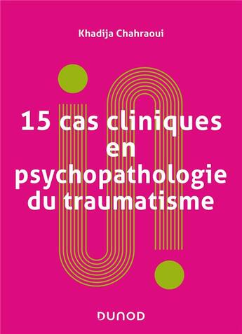 Couverture du livre « 15 cas cliniques en psychopathologie du traumatisme (2e édition) » de Khadija Chahraoui aux éditions Dunod