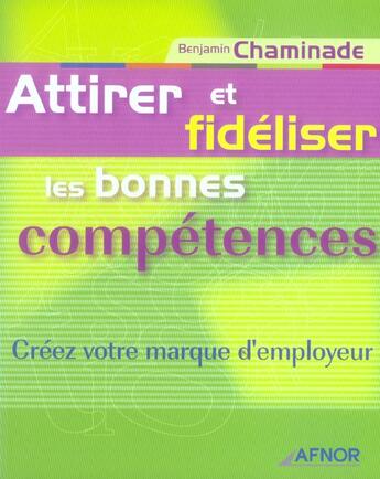 Couverture du livre « Attirer et fideliser les bonnes competences. creez votre marque d'employeur » de Benjamin Chaminade aux éditions Afnor
