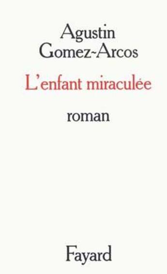 Couverture du livre « L'Enfant miraculée » de Agustin Gomez-Arcos aux éditions Fayard