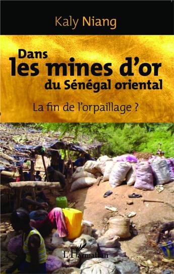 Couverture du livre « Dans les mines d'or du Sénégal oriental ; la fin de l'orpaillage ? » de Kaly Niang aux éditions L'harmattan