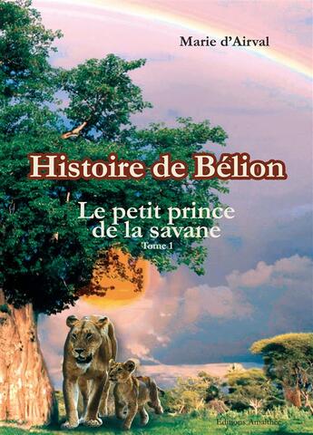 Couverture du livre « Histoire de Bélion ; le petit prince de la savane » de Marie D' Airval aux éditions Amalthee