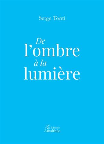 Couverture du livre « De l'ombre à la lumière » de Serge Tonti aux éditions Amalthee