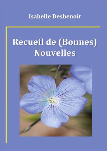 Couverture du livre « Recueil de (bonnes) nouvelles » de Isabelle Desbenoit aux éditions Books On Demand