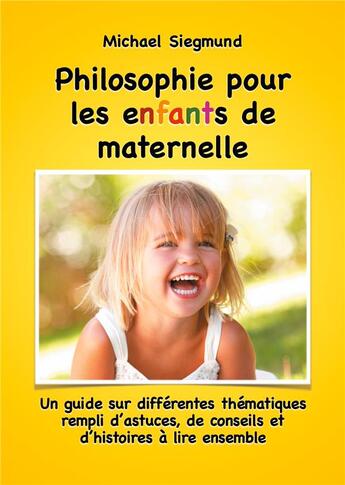 Couverture du livre « Philosophie pour les enfants de maternelle ; un guide sur différentes thématiques rempli d'astuces, de conseils et d'histoires à lire ensemble » de Michael Siegmund aux éditions Books On Demand