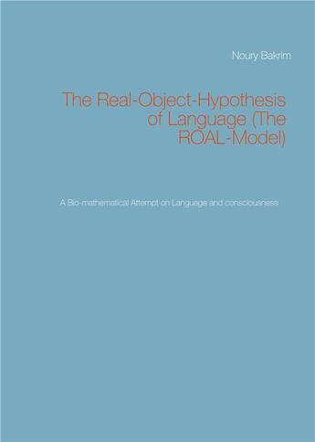 Couverture du livre « The real-object-hypothesis of language (the roal-model) : a bio-mathematical attempt on language and » de Bakrim Noury aux éditions Books On Demand