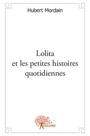 Couverture du livre « Lolita et les petites histoires quotidiennes » de Hubert Mordain aux éditions Edilivre