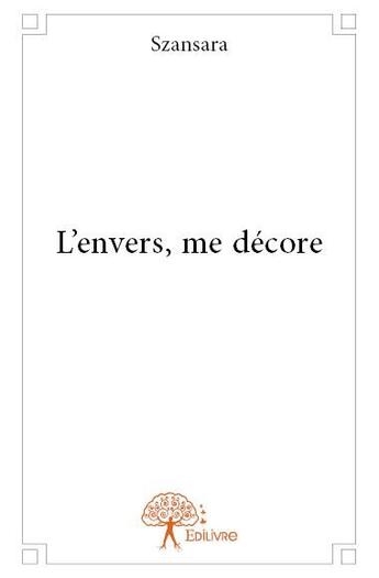 Couverture du livre « L'envers, me décore » de Szansara aux éditions Edilivre