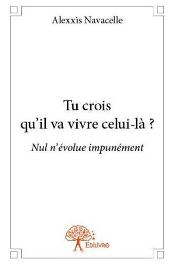 Couverture du livre « Tu crois qu'il va vivre celui-la ? » de Alexxis Navacelle aux éditions Edilivre