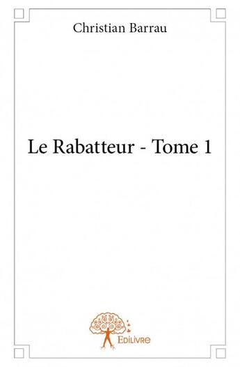 Couverture du livre « Le rabatteur t.1 » de Christian Barrau aux éditions Edilivre