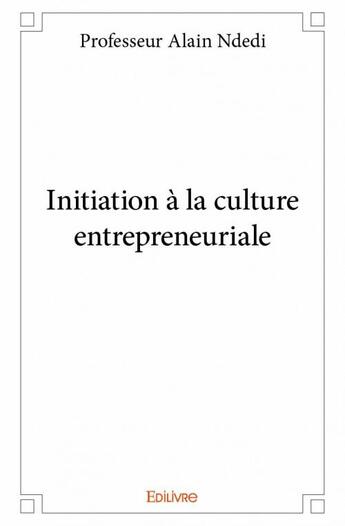 Couverture du livre « Initiation à la culture entrepreneuriale » de Ndedi Alain aux éditions Edilivre