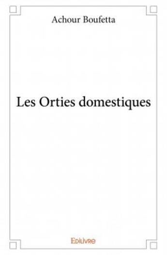 Couverture du livre « Les orties domestiques » de Boufetta Achour aux éditions Edilivre