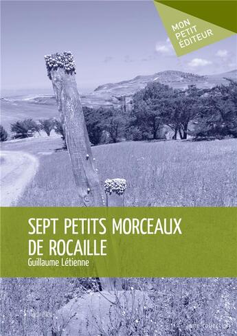 Couverture du livre « Sept petits morceaux de rocaille » de Guillaume Letienne aux éditions Mon Petit Editeur