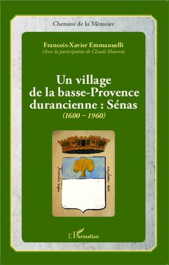 Couverture du livre « Un village de la Basse-Provence durancienne : senas 1900 1960 » de Francois-Xavier Emmanuelli aux éditions L'harmattan