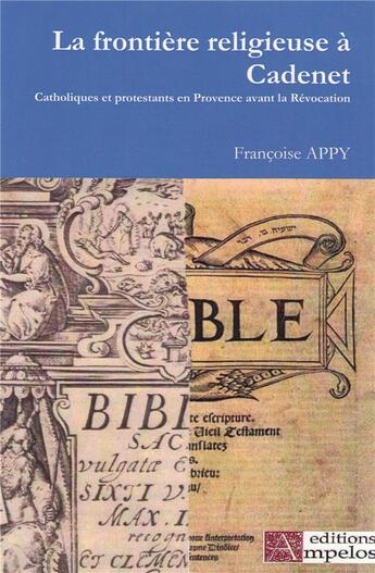 Couverture du livre « FRONTIERE RELIGIEUSE A CADENET Catholiques et protestants en Provence avant la Révocation » de F.Appy aux éditions Ampelos