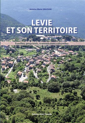 Couverture du livre « Levie et son territoire ; familles, propriétés, transmissions culturelles » de Antoine-Marie Graziani aux éditions Alain Piazzola