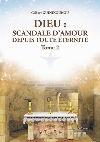 Couverture du livre « Dieu : scandale d'amour depuis toute éternité Tome 2 » de Gilbert Guinikoukou aux éditions Les Trois Colonnes