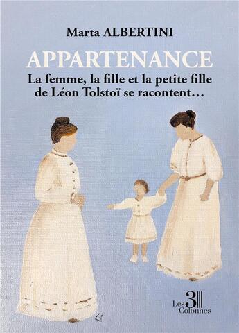 Couverture du livre « Appartenance, la femme, la fille et la petite-fille de Léon Tolstoï se racontent » de Marta Albertini aux éditions Les Trois Colonnes