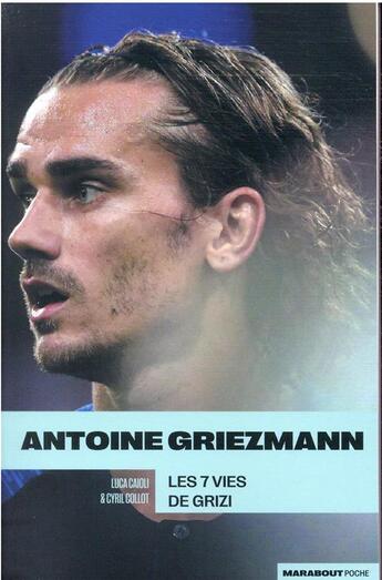 Couverture du livre « Antoine Griezmann : les 7 vies de Grizi » de Cyril Collot et Luca Caioli aux éditions Marabout