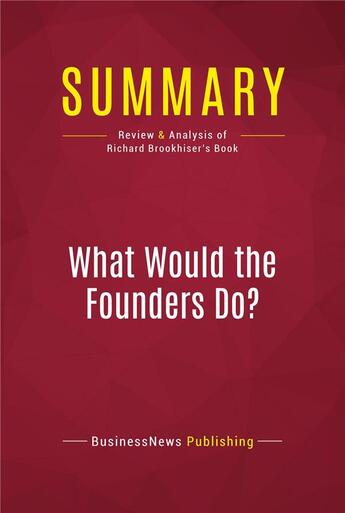 Couverture du livre « Summary: What Would the Founders Do? : Review and Analysis of Richard Brookhiser's Book » de Businessnews Publish aux éditions Political Book Summaries