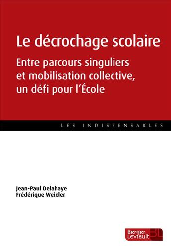 Couverture du livre « Le décrochage scolaire ; entre parcours singuliers et mobilisation collective, un défi pour l'école » de Jean-Paul Delahaye et Frederique Weixler aux éditions Berger-levrault