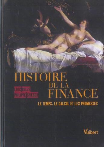 Couverture du livre « Histoire de la finance ; le temps, le calcul et les promesses » de Philippe Spieser et Loic Belze aux éditions Vuibert