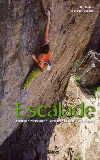 Couverture du livre « Escalade : initiation, progression, technique, sécurité, entraînement » de Nicolas Glee et Jean-Paul Rousselet aux éditions Glenat