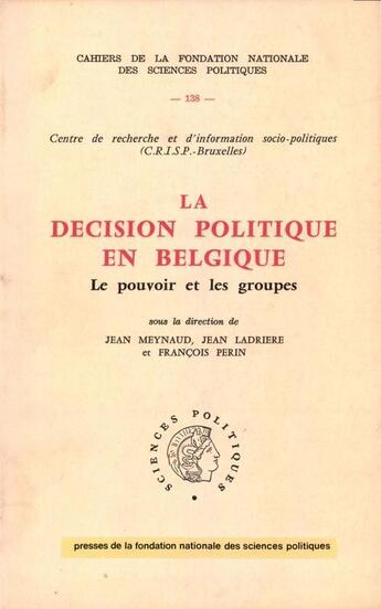 Couverture du livre « La décision politique en Belgique ; le pouvoir et les groupes » de Jean Meynaud et Jean Ladriere et Francois Perin aux éditions Presses De Sciences Po