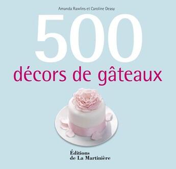 Couverture du livre « 500 décors de gâteaux » de Amanda Rawlins et Caroline Deasy aux éditions La Martiniere