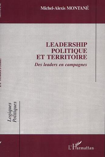 Couverture du livre « Leadership politique et territoire - des leaders en campagne » de Montane M-A. aux éditions L'harmattan