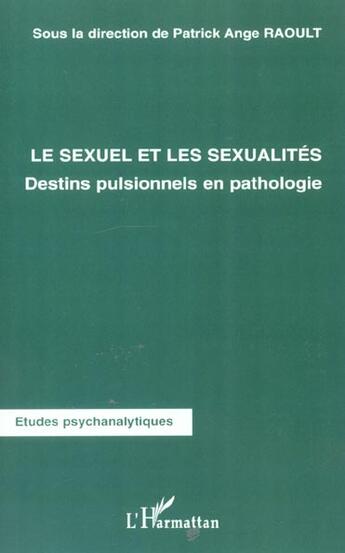 Couverture du livre « LE SEXUEL ET LES SEXUALITÉS : Destins pulsionnels en pathologie » de Patrick-Ange Raoult aux éditions L'harmattan