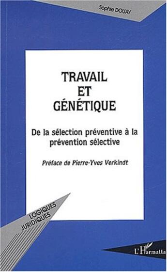 Couverture du livre « Travail et genetique - de la selection preventive a la prevention selective » de Sophie Douay aux éditions L'harmattan